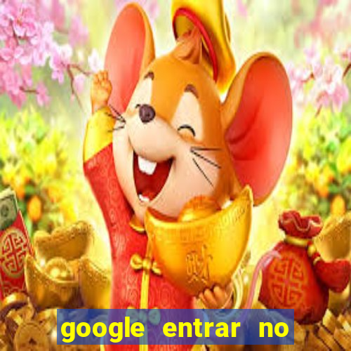 google entrar no jogo de c****